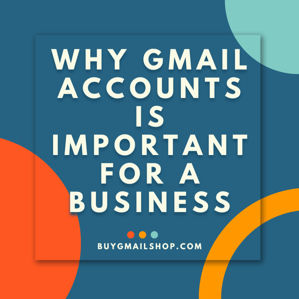 Why Gmail Accounts is important for a business